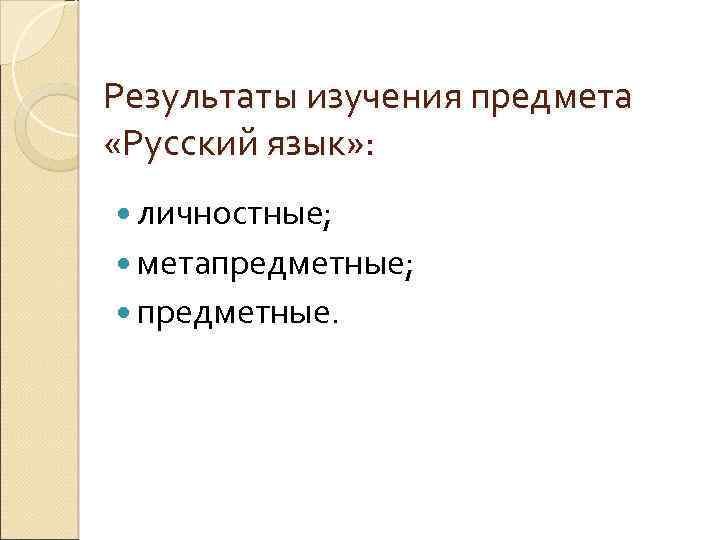 Результаты изучения предмета «Русский язык» : личностные; метапредметные; предметные. 