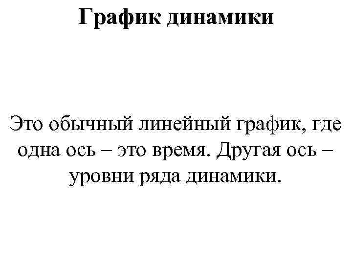 График динамики Это обычный линейный график, где одна ось – это время. Другая ось