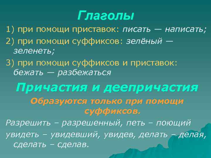 Глаголы 1) при помощи приставок: писать — написать; 2) при помощи суффиксов: зелёный —