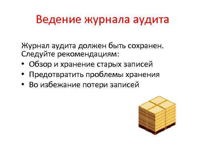 Ведение журнала аудита Журнал аудита должен быть сохранен. Следуйте рекомендациям: • Обзор и хранение