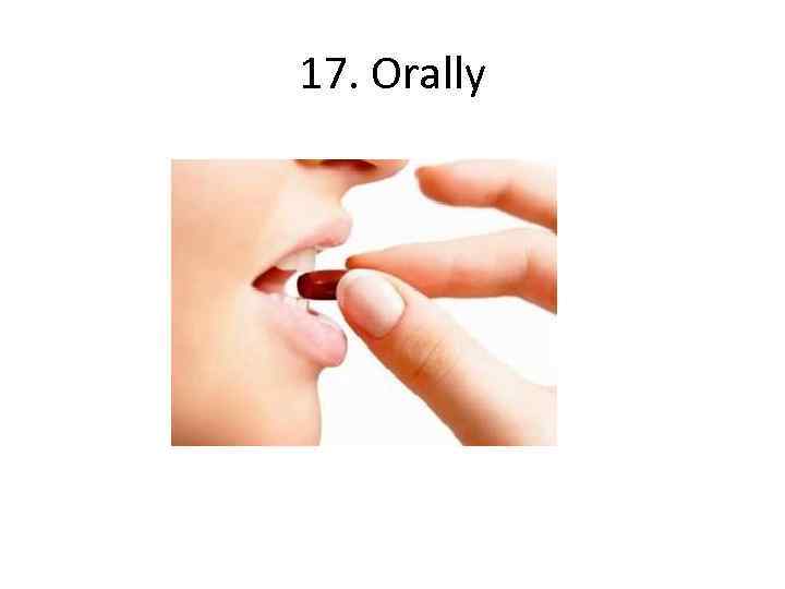 17. Orally 