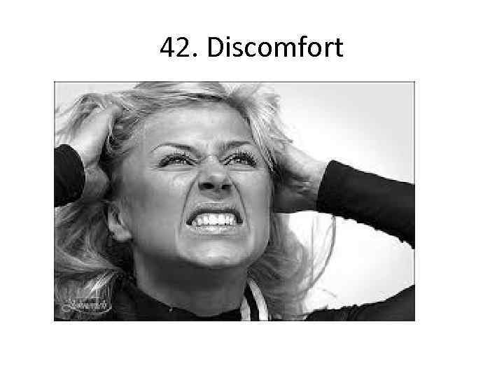 42. Discomfort 