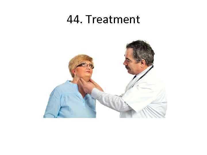 44. Treatment 
