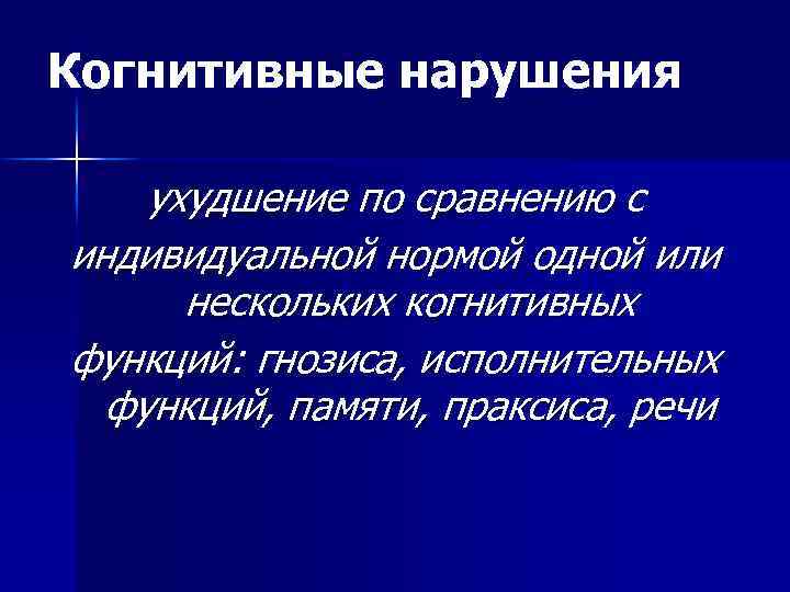 Когнитивные нарушения ухудшение по сравнению с индивидуальной нормой одной или нескольких когнитивных функций: гнозиса,