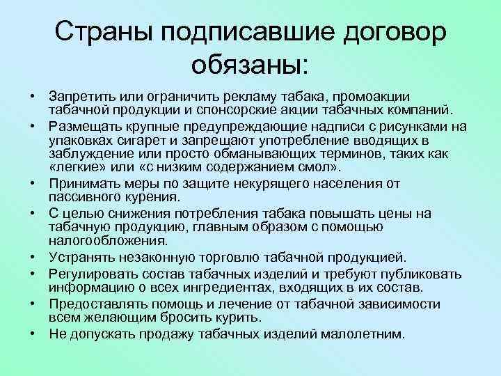 Страны подписавшие договор обязаны: • Запретить или ограничить рекламу табака, промоакции табачной продукции и