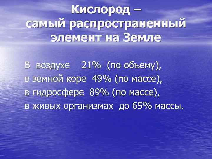 Кислород – самый распространенный элемент на Земле В воздухе 21% (по объему), в земной