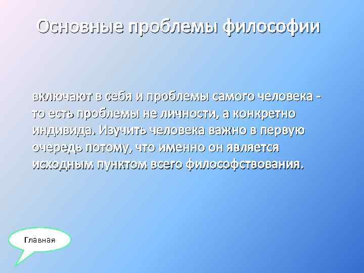 Основные проблемы философии включают в себя и проблемы самого человека то есть проблемы не