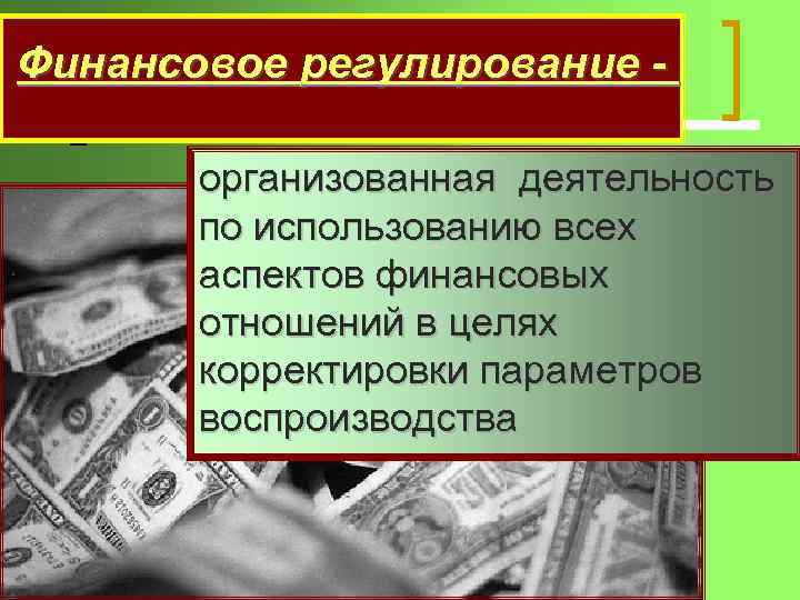 Финансовое регулирование организованная деятельность по использованию всех аспектов финансовых отношений в целях корректировки параметров