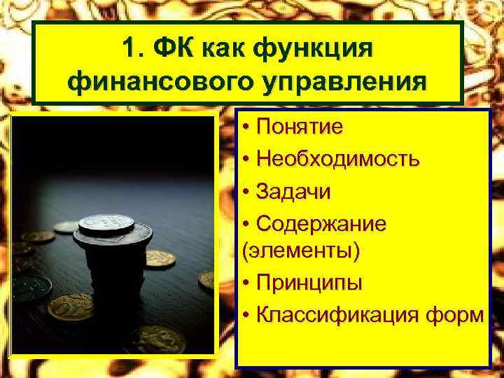 1. ФК как функция финансового управления • Понятие • Необходимость • Задачи • Содержание