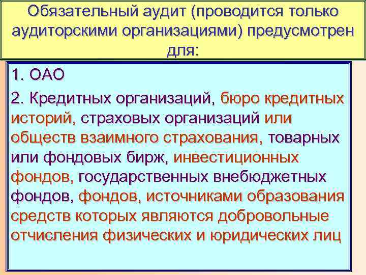 Обязательный аудит (проводится только аудиторскими организациями) предусмотрен для: 1. ОАО 2. Кредитных организаций, бюро