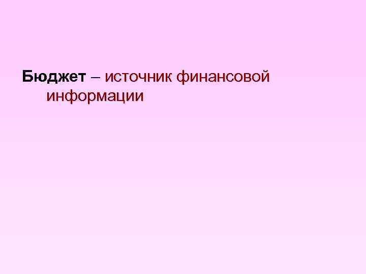 Бюджет – источник финансовой информации 