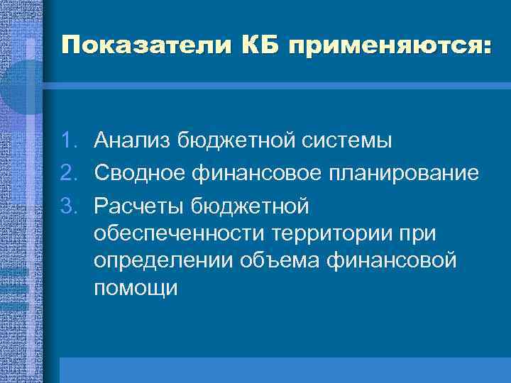 Показатели КБ применяются: 1. Анализ бюджетной системы 2. Сводное финансовое планирование 3. Расчеты бюджетной