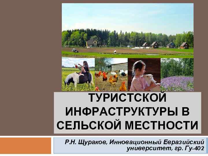 РАЗВИТИЕ ТУРИСТСКОЙ ИНФРАСТРУКТУРЫ В СЕЛЬСКОЙ МЕСТНОСТИ Р. Н. Щураков, Инновационный Евразийский университет, гр. Гу-402
