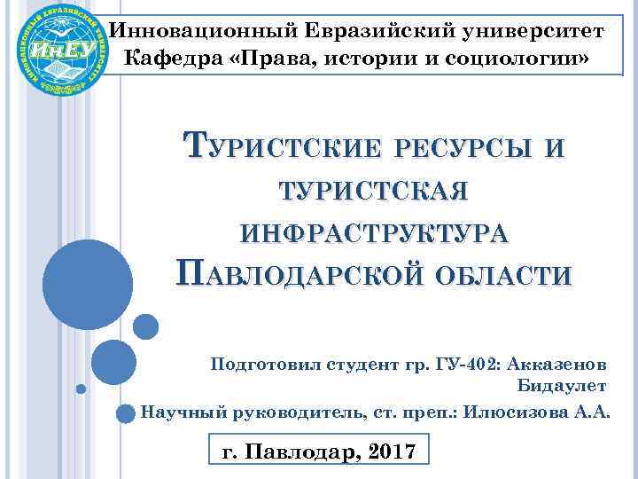 Инновационный Евразийский университет Кафедра «Права, истории и социологии» ТУРИСТСКИЕ РЕСУРСЫ И ТУРИСТСКАЯ ИНФРАСТРУКТУРА ПАВЛОДАРСКОЙ