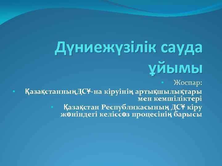 Дүниежүзілік сауда ұйымы • • Жоспар: ҚазақстанныңДСҰ-на кіруінің артықшылықтары мен кемшіліктері • Қазақстан Республикасының