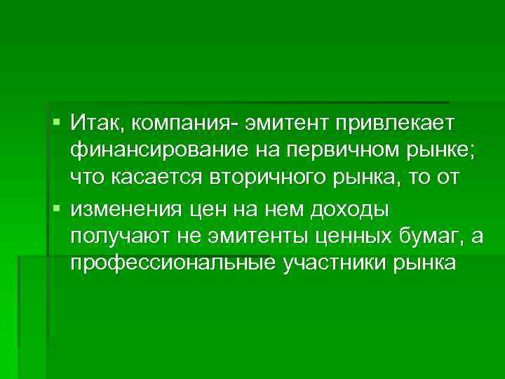 § Итак, компания эмитент привлекает финансирование на первичном рынке; что касается вторичного рынка, то