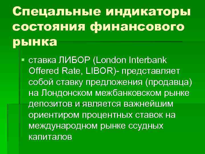 Спецальные индикаторы состояния финансового рынка § ставка ЛИБОР (London Interbank Offered Rate, LIBOR) представляет