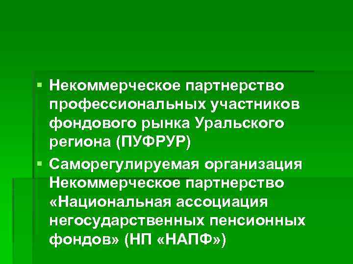 § Некоммерческое партнерство профессиональных участников фондового рынка Уральского региона (ПУФРУР) § Саморегулируемая организация Некоммерческое