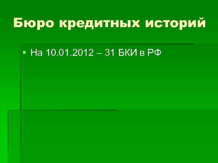 Бюро кредитных историй § На 10. 01. 2012 – 31 БКИ в РФ 