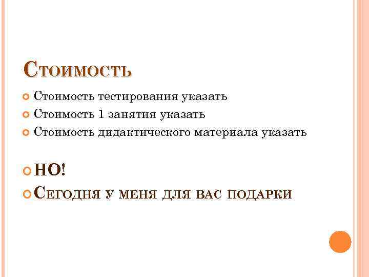 СТОИМОСТЬ Стоимость тестирования указать Стоимость 1 занятия указать Стоимость дидактического материала указать НО! СЕГОДНЯ