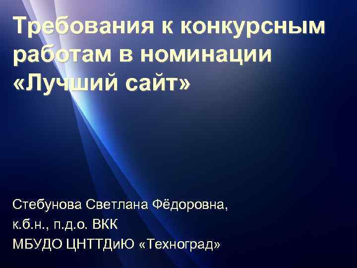 Требования к конкурсным работам в номинации «Лучший сайт» Стебунова Светлана Фёдоровна, к. б. н.