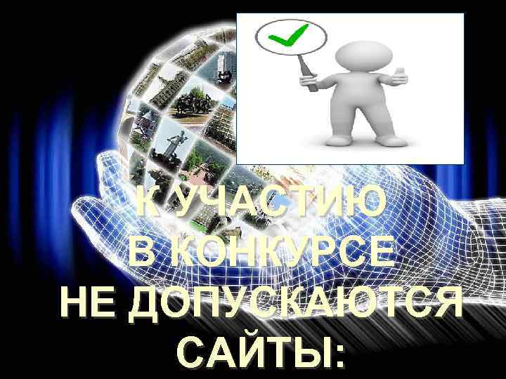 К УЧАСТИЮ В КОНКУРСЕ НЕ ДОПУСКАЮТСЯ САЙТЫ: 