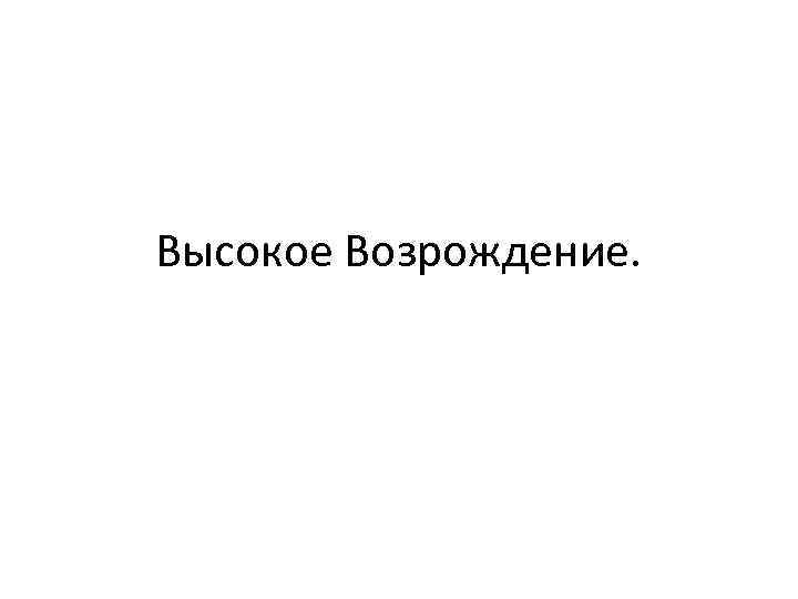 Высокое Возрождение. 