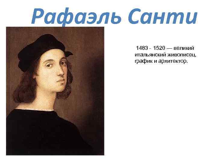 Рафаэль Санти 1483 - 1520 — великий итальянский живописец, график и архитектор. 