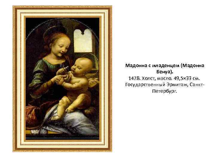 Мадонна с младенцем (Мадонна Бенуа). 1478. Холст, масло. 49, 5× 33 см. Государственный Эрмитаж,