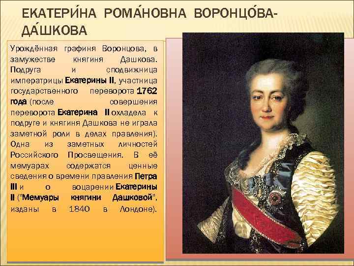 ЕКАТЕРИ НА РОМА НОВНА ВОРОНЦО ВАДА ШКОВА Урождённая графиня Воронцова, в замужестве княгиня Дашкова.