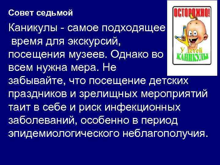 Совет седьмой Каникулы - самое подходящее время для экскурсий, посещения музеев. Однако во всем