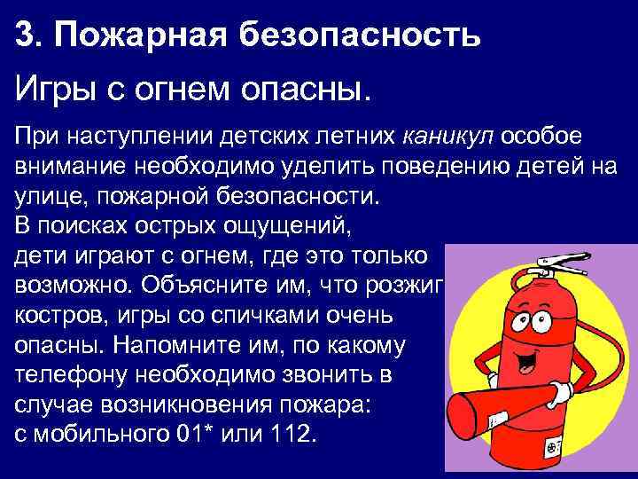 3. Пожарная безопасность Игры с огнем опасны. При наступлении детских летних каникул особое внимание