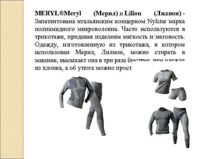 MERYL®Meryl (Мерил) и Lilion (Лилион) - Запатентована итальянским концерном Nylstar марка полиамидного микроволокна. Часто