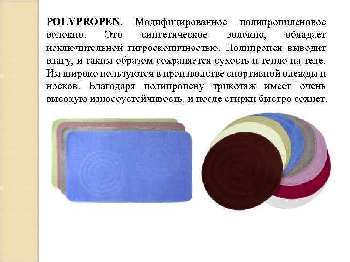 POLYPROPEN. Модифицированное полипропиленовое волокно. Это синтетическое волокно, обладает исключительной гигроскопичностью. Полипропен выводит влагу, и
