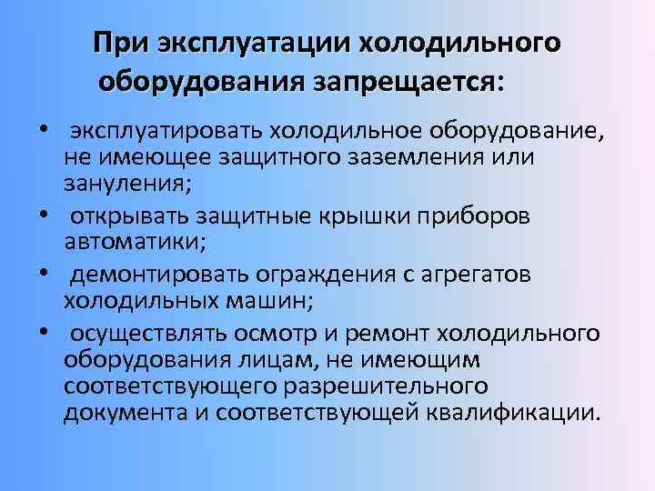 При эксплуатации холодильного оборудования запрещается: • эксплуатировать холодильное оборудование, не имеющее защитного заземления или