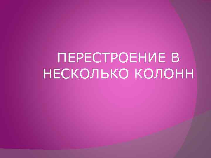 ПЕРЕСТРОЕНИЕ В НЕСКОЛЬКО КОЛОНН 