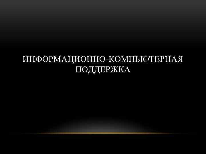 ИНФОРМАЦИОННО-КОМПЬЮТЕРНАЯ ПОДДЕРЖКА 