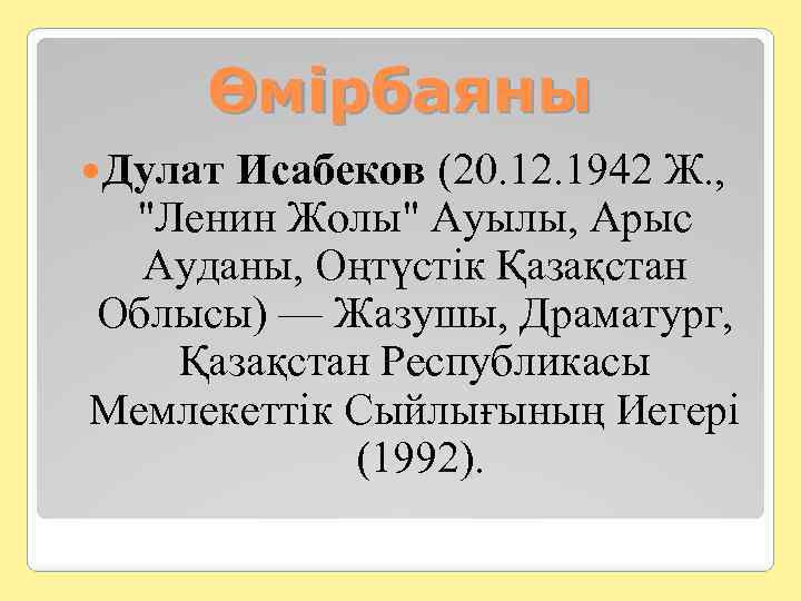 Өмірбаяны Дулат Исабеков (20. 12. 1942 Ж. , "Ленин Жолы" Ауылы, Арыс Ауданы, Оңтүстік