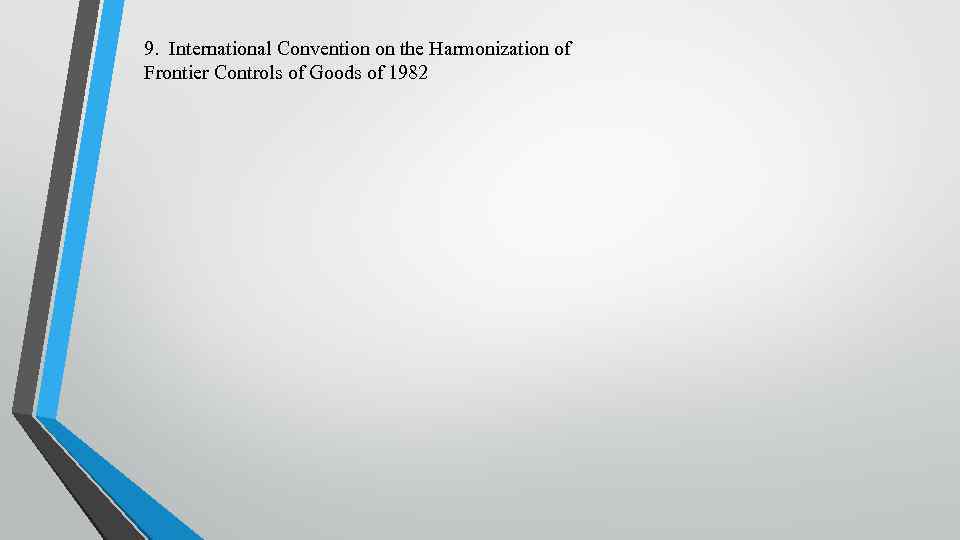 9. International Convention on the Harmonization of Frontier Controls of Goods of 1982 