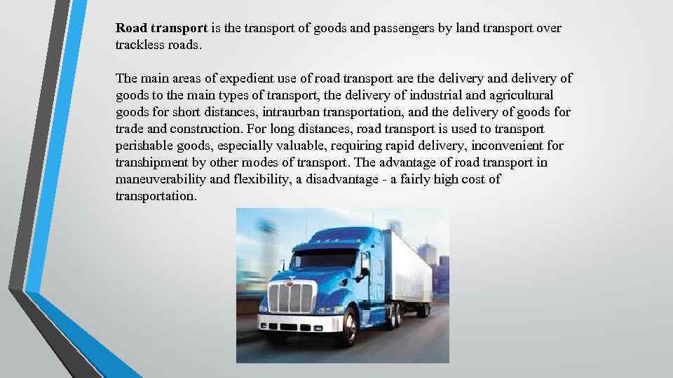 Road transport is the transport of goods and passengers by land transport over trackless
