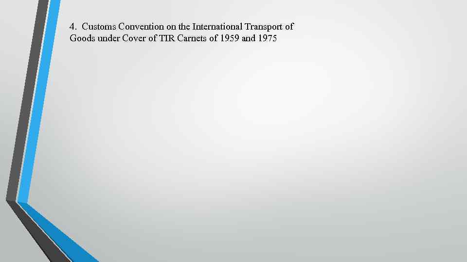 4. Customs Convention on the International Transport of Goods under Cover of TIR Carnets