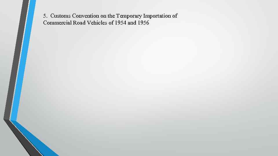 5. Customs Convention on the Temporary Importation of Commercial Road Vehicles of 1954 and