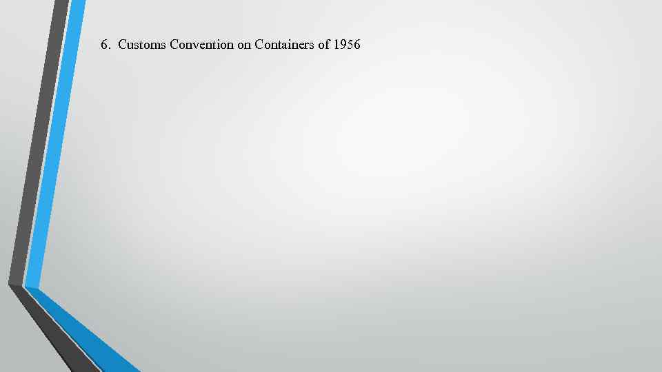 6. Customs Convention on Containers of 1956 