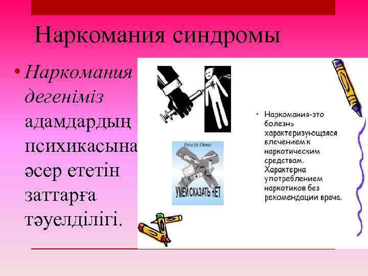 Наркомания синдромы • Наркомания дегеніміз адамдардың психикасына әсер ететін заттарға тәуелділігі. 