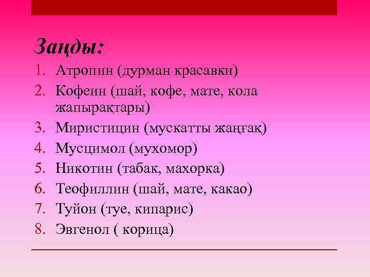 Заңды: 1. Атропин (дурман красавки) 2. Кофеин (шай, кофе, мате, кола жапырақтары) 3. Миристицин
