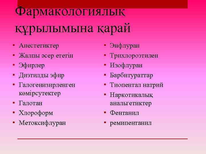 Фармакологиялық құрылымына қарай • • • Анестетиктер Жалпы әсер ететін Эфирлер Диэтилды эфир Галогенизирленген