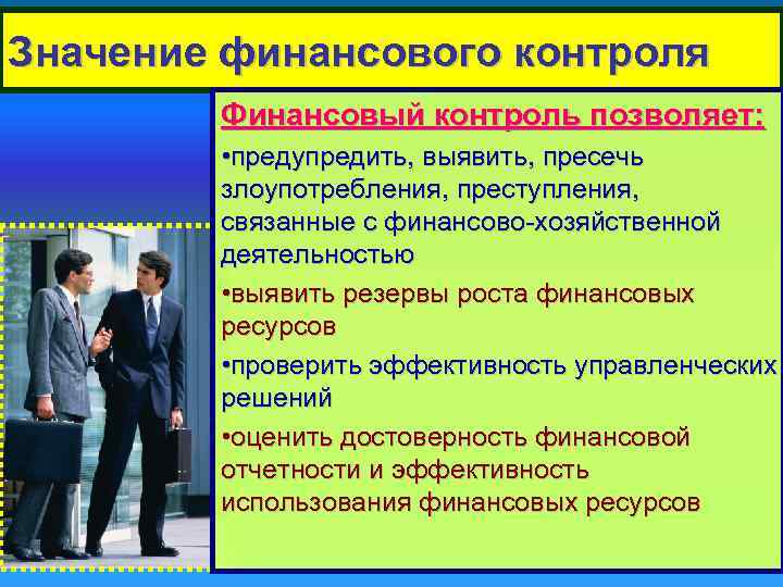 Значение финансового контроля Финансовый контроль позволяет: • предупредить, выявить, пресечь злоупотребления, преступления, связанные с