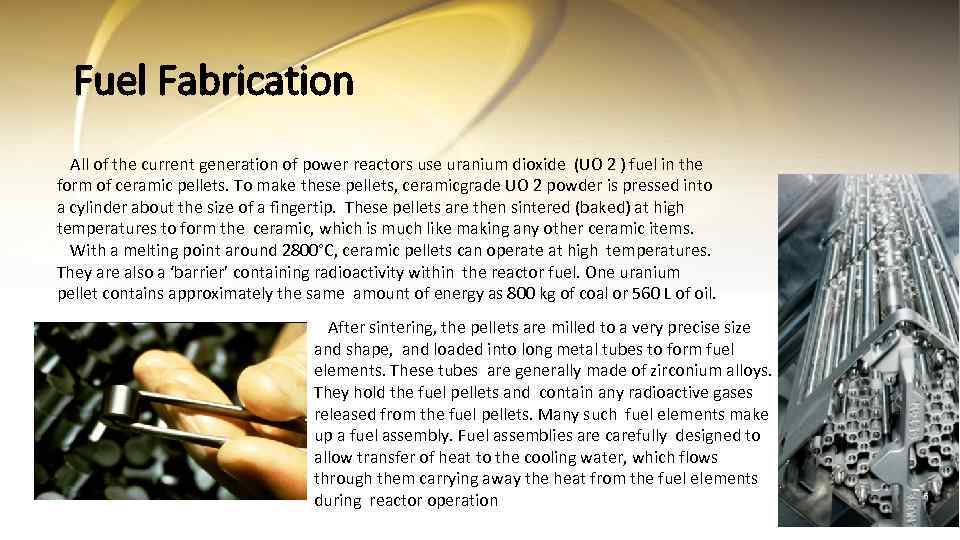 Fuel Fabrication All of the current generation of power reactors use uranium dioxide (UO