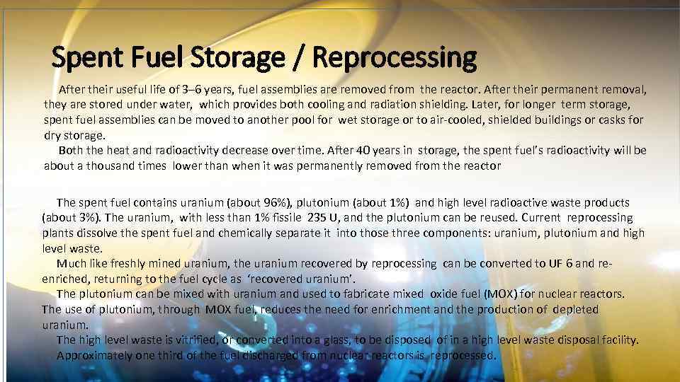 Spent Fuel Storage / Reprocessing After their useful life of 3– 6 years, fuel