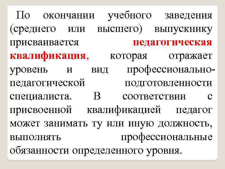 По окончании учебного заведения (среднего или высшего) выпускнику присваивается педагогическая квалификация, которая отражает уровень